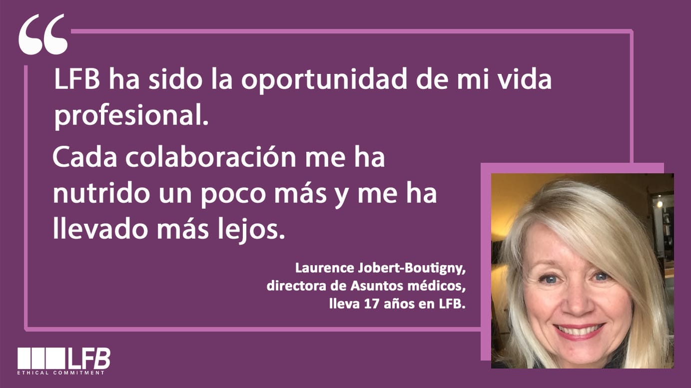 Laurence Jobe“LFB ha sido la oportunidad de mi vida profesional. Cada colaboración me ha nutrido un poco más y me ha llevado más lejos.rt-Boutigny, directora de Asuntos médicos, lleva 17 años en LFB.