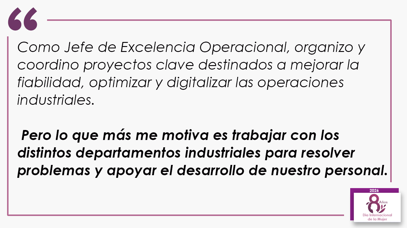 Como Jefe de Excelencia Operacional, organizo y coordino proyectos clave destinados a mejorar la fiabilidad, optimizar y digitalizar las operaciones industriales. Pero lo que más me motiva es trabajar con los distintos departamentos industriales para resolver problemas y apoyar el desarrollo de nuestro personal.